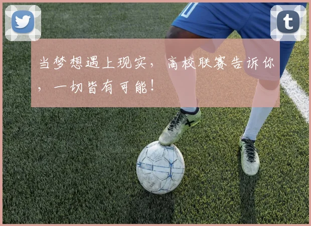 当梦想遇上现实，高校联赛告诉你，一切皆有可能！