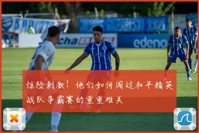 惊险刺激!他们如何闯过和平精英战队争霸赛的重重难关