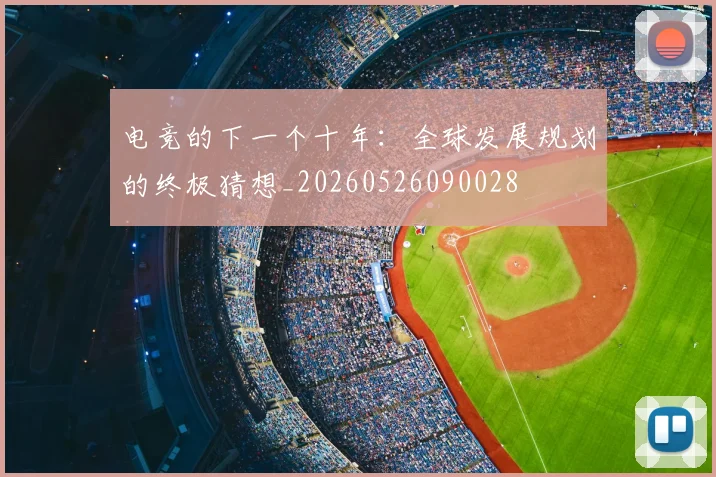 电竞的下一个十年：全球发展规划的终极猜想_20260526090028
