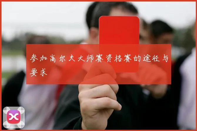 参加高尔夫大师赛资格赛的途径与要求