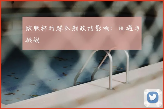 欧联杯对球队财政的影响:机遇与挑战