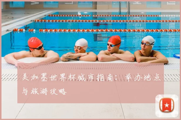 美加墨世界杯城市指南：举办地点与旅游攻略