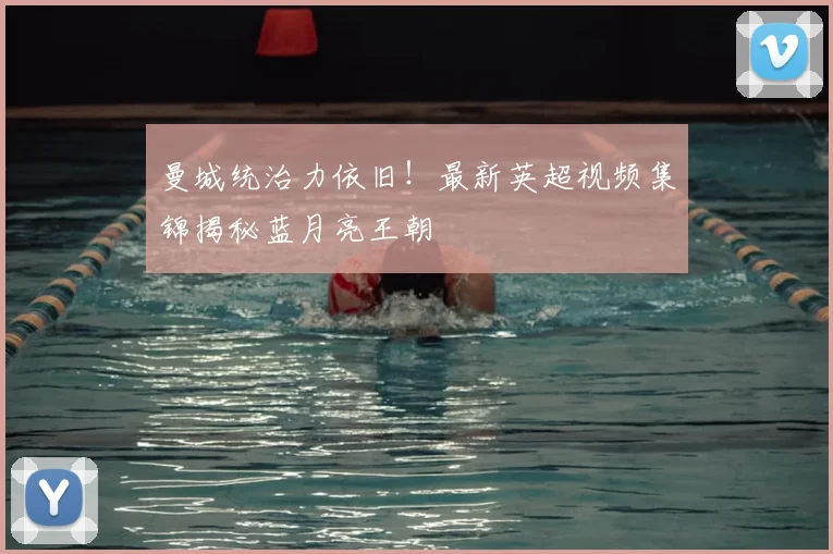 曼城统治力依旧!最新英超视频集锦揭秘蓝月亮王朝