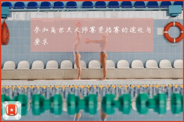 参加高尔夫大师赛资格赛的途径与要求
