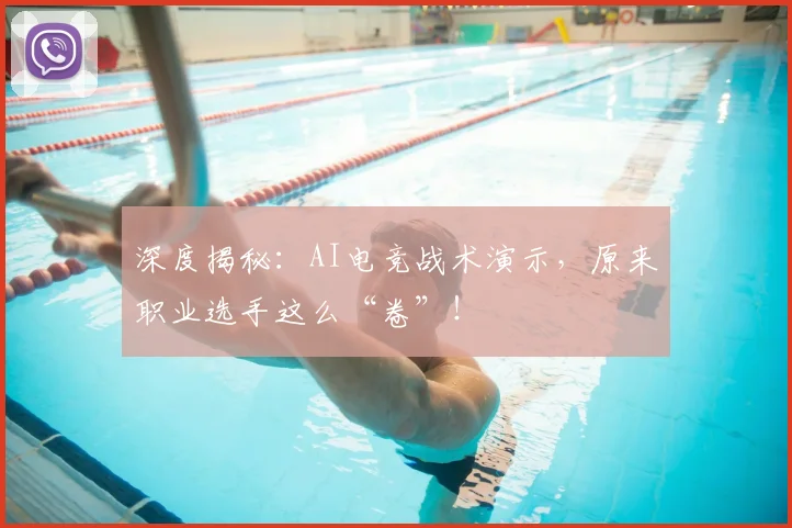 深度揭秘:AI电竞战术演示,原来职业选手这么“卷”!